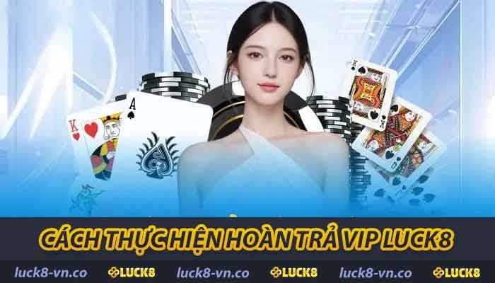 Hoàn Trả VIP LUCK8 - Trải Nghiệm Sự Hấp Dẫn Mới Nhất 2025 2 Cách thực hiện hoàn trả VIP LUCK8