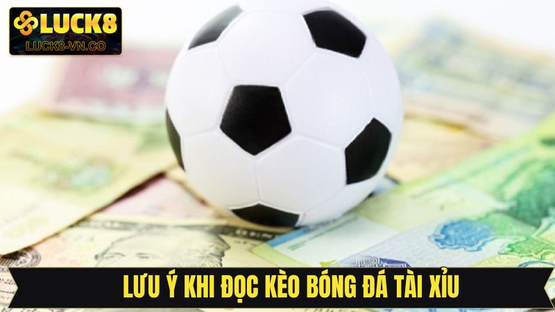 Đọc Kèo Bóng Đá Tài Xỉu - Dự Đoán Cá Cược Siêu Chuẩn Xác 4 Chú ý trong dự đoán soi kèo tài xỉu