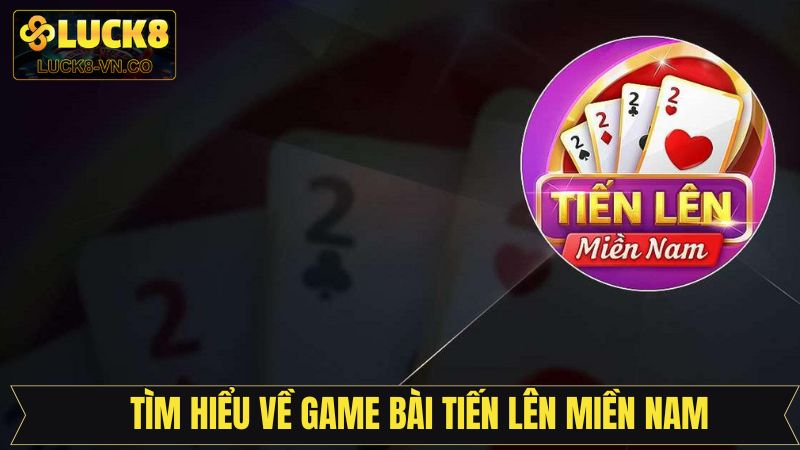Tiến Lên Miền Nam – Trải Nghiệm Đỉnh Cao Tại Luck8 2 Tổng quan sơ lược về trò chơi bài Tiến lên