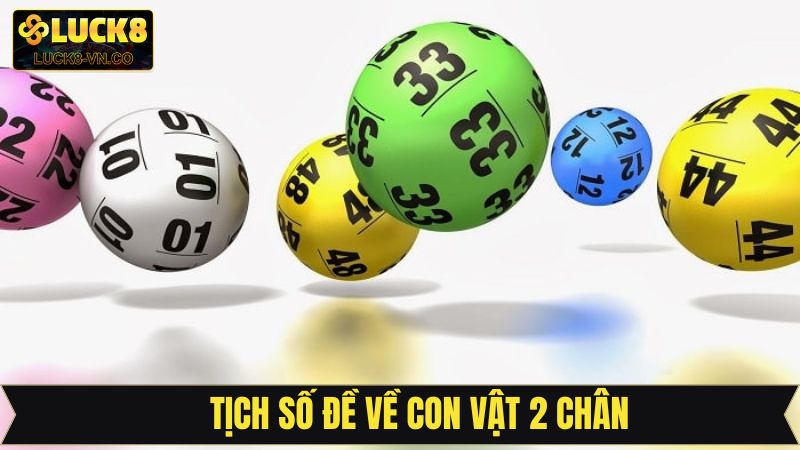 Tịch Số Đề - Giải Mã Các Con Số Chuẩn Nhất Từ Luck8 3 Tịch số đề với con vật 2 chân